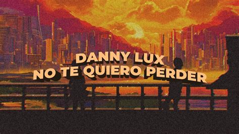 no te quiero perder letra|dannylux youtube.